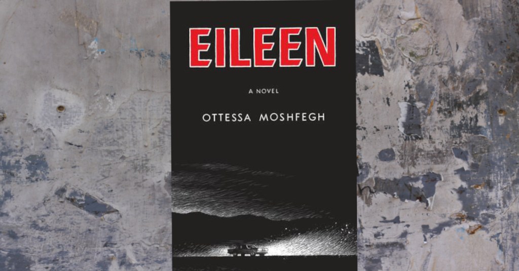 Abuse, Neglect, and Escape: A Book Review of Eileen by Ottessa&nbsp;Moshfegh