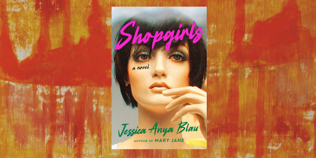 It’s Okay to Leave Some Things in the Past: A Review of Shopgirls by Jessica Anya&nbsp;Blau